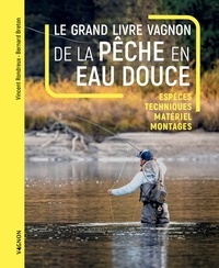 Bernard Breton et Vincent Rondreux - Le grand livre Vagnon de la pêche en eau douce - Espèces, techniques, matériel, montages.
