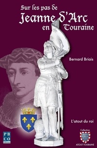 Bernard Briais - Sur les pas de Jeanne d'Arc en Touraine.