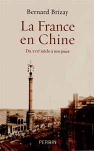 Bernard Brizay - La France en Chine - Du XVIIe siècle à nos jours.