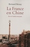Bernard Brizay - La France en Chine - Du XVIIe siècle à nos jours.