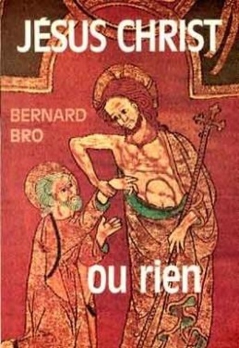 Bernard Bro - JESUS-CHRIST OU RIEN.