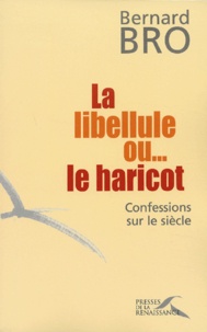 Bernard Bro - La Libellule Ou... Le Haricot. Confessions Sur Le Siecle.