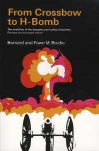 Bernard Brodie et Fawn Brodie - From Crossbow to H-Bomb - The Evolution of the Weapons and Tactics of Warfare.