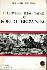 Bernard Brugière - L'univers imaginaire de Robert Browning.
