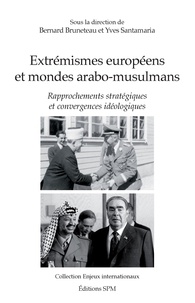 Bernard Bruneteau et Yves Santamaria - Extrémismes européens et mondes arabo-musulmans - Rapprochements stratégiques et convergences idéologiques.