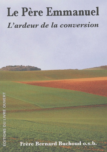 Bernard Buchoud - Le Pere Emmanuel. L'Ardeur De La Conversion.
