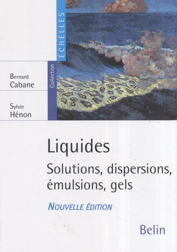 Bernard Cabane et Sylvie Hénon - Liquides - Solutions, dispersions, émulsions, gels.