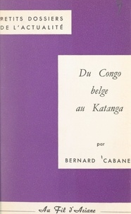 Bernard Cabanes et Pierre Le Chevalier - Du Congo belge au Katanga.