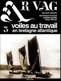 Bernard Cadoret et Dominique Duviard - Ar Vag, Voiles au travail en Bretagne atlantique - Tome 3.