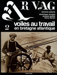 Bernard Cadoret et Dominique Duviard - Ar Vag - Tome 2 : Voiles au travail en Bretagne atlantique.