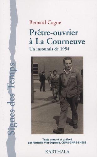 Bernard Cagne - Prêtre-ouvrier à La Courneuve - Un insoumis de 1954.