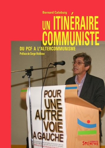 Bernard Calabuig - Un itinéraire communiste - Du PCF à l'altercommunisme.