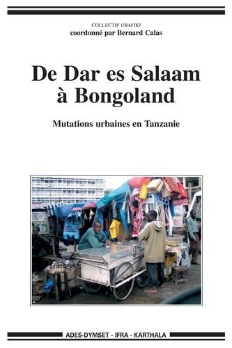 Bernard Calas - De Dar es Salaam à Bongoland - Mutations urbaines en Tanzanie.