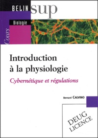 Bernard Calvino - Introduction A La Physiologie. Cybernetique Et Regulations.