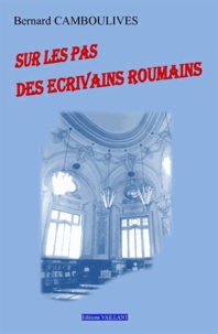 Bernard Camboulives - Sur les pas des écrivains roumains.