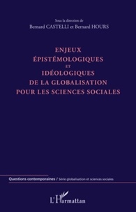 Bernard Castelli et Bernard Hours - Enjeux épistémologiques et idéologiques de la globalisation pour les sciences sociales.