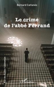 Bernard Cattanéo - Le crime de l’abbé Ferrand.