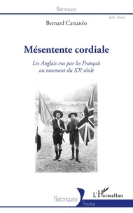 Bernard Cattanéo - Mésentente cordiale - Les Anglais vus par les Français au tournant du XXe siècle.