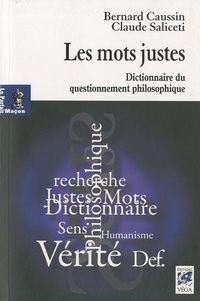 Bernard Caussain et Claude Saliceti - Les mots justes - Dictionnaire du questionnement philosophique.