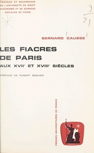 Bernard Causse et Robert Besnier - Les fiacres de Paris aux XVIIe et XVIIIe siècles.