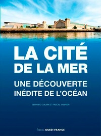 Bernard Cauvin et Pascal Vannier - La Cité de la Mer - Une découverte inédite de l'océan.