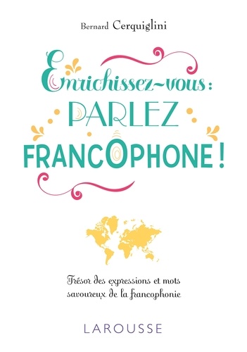 Bernard Cerquiglini - Enrichissez-vous : parlez francophone ! - Trésor des expressions et mots savoureux de la francophonie.