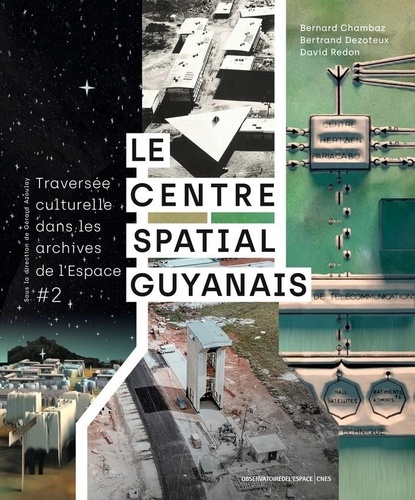 Bernard Chambaz et Bertrand Dezoteux - Le Centre spatial guyanais - Traversée culturelle dans les archives de l'Espace #2.