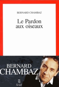 Bernard Chambaz - Le pardon aux oiseaux.