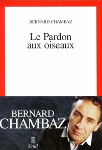 Bernard Chambaz - Le pardon aux oiseaux.