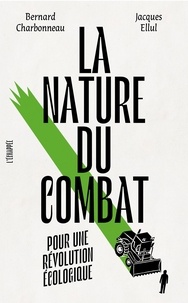 Bernard Charbonneau et Jacques Ellul - La nature du combat - Pour une révolution écologique.