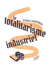 Bernard Charbonneau - Le totalitarisme industriel.