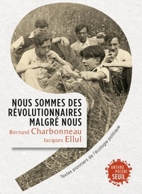 Bernard Charbonneau et Jacques Ellul - Nous sommes des révolutionnaires malgré nous - Textes pionniers de l'écologie politique.