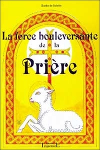 Bernard-Charles de Bühem - La Force Bouleversante De La Priere. 150 Prieres Et Meditations Pour Le Xxieme Siecle.