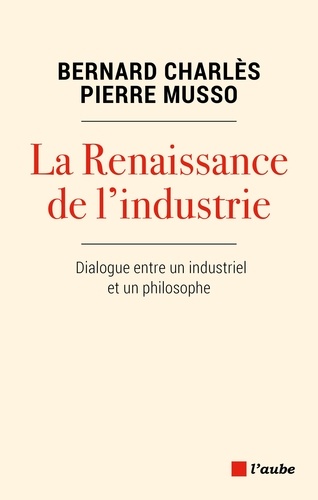 La Renaissance de l'industrie. Dialogue entre un industriel et un philosophe