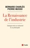 Bernard Charlès et Pierre Musso - La Renaissance de l'industrie - Dialogue entre un industriel et un philosophe.