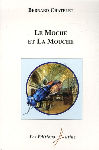 Bernard Châtelet - Le Moche et la Mouche.