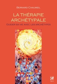 Bernard Chaumeil - La thérapie archétypale : Guider sa vie avec les archétypes.