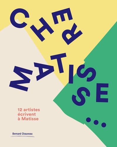 Bernard Chauveau - Cher Matisse - 12 artistes écrivent à Matisse.