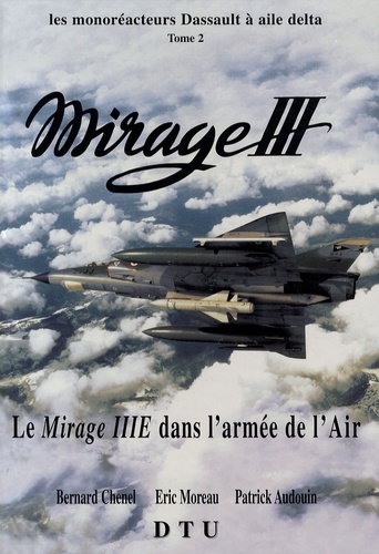 Bernard Chenel et Eric Moreau - Les monoréacteurs Dassault à aile delta Mirage III - Tome 2, Le Mirage IIIE dans l'armée de l'air.
