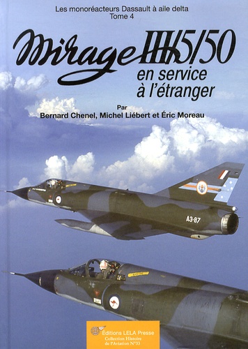 Bernard Chenel et Michel Liébert - Les monoréacteurs Dassault à aile delta - Tome 4, Mirage III/5/50 en service à l'étranger.