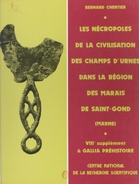 Bernard Chertier - Les nécropoles de la civilisation des champs d'urnes dans la région des marais de Saint-Gond (Marne).