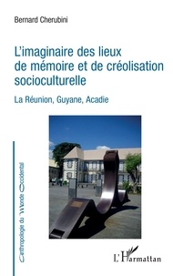 Bernard Cherubini - L'imaginaire des lieux de mémoire et de créolisation socioculturelle - La Réunion, Guyane, Acadie.