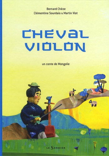 Bernard Chèze - Cheval violon - Un conte de Mongolie.