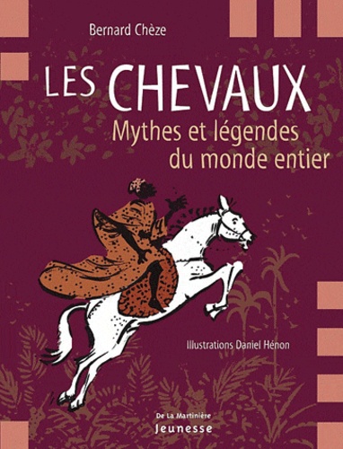 Bernard Chèze - Les Chevaux - Mythes et légendes du monde entier.