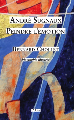 Bernard Chollet - André Sugnaux, peindre l'émotion.