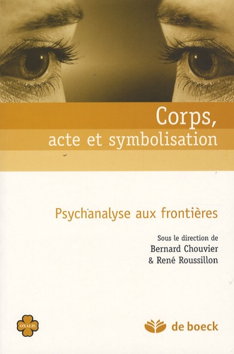 Bernard Chouvier et René Roussillon - Corps, acte et symbolisation - Psychanalyse aux frontières.