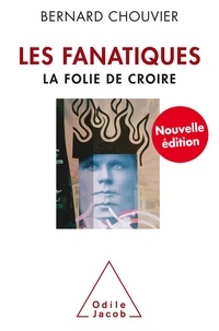 Bernard Chouvier - Les fanatiques - La folie de croire.