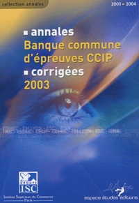 Bernard Cier - Annales 2003 de la banque d'épreuves communes CCIP - Sujets et Corrigés.