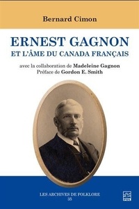 Bernard Cimon - Ernest gagnon et l'ame du canada francais.