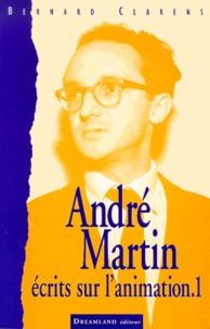 Bernard Clarens - André Martin 1925-1994, écrits sur l'animation. - Tome 1, Pour lire entre les images.